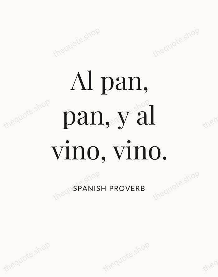 Al pan, pan, y al vino, vino. — Spanish Proverb — Statement Serif