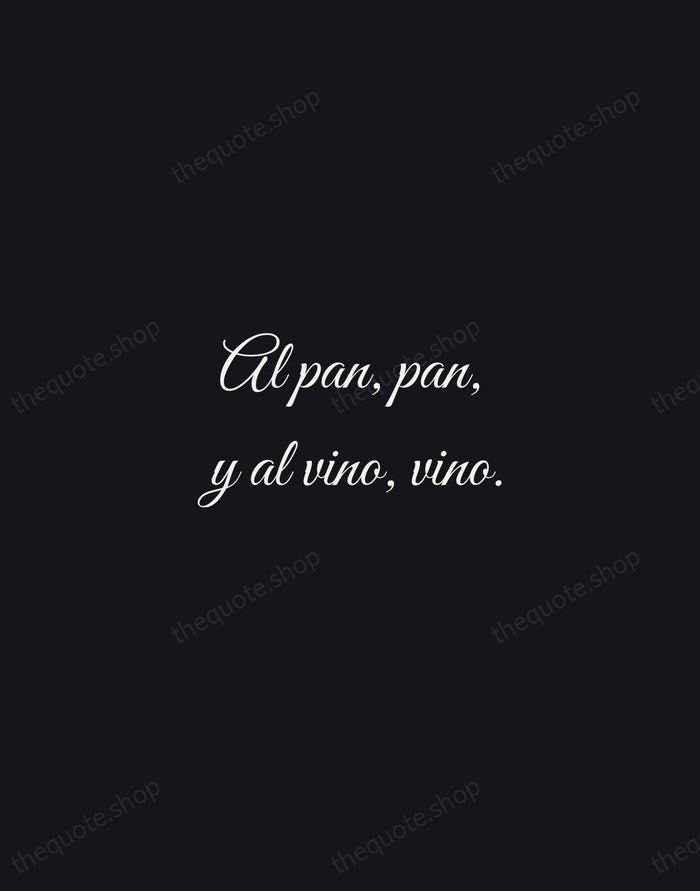 Al pan, pan, y al vino, vino. — Spanish Proverb — Night Script
