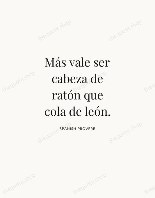 Más vale ser cabeza de ratón que cola de león. — Spanish Proverb | Printable Wall Art — Atelier Serif
