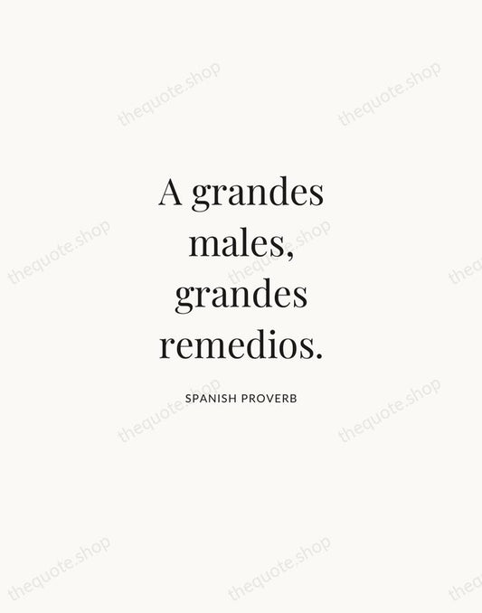 A grandes males, grandes remedios. — Spanish Proverb | Printable Wall Art — Atelier Serif