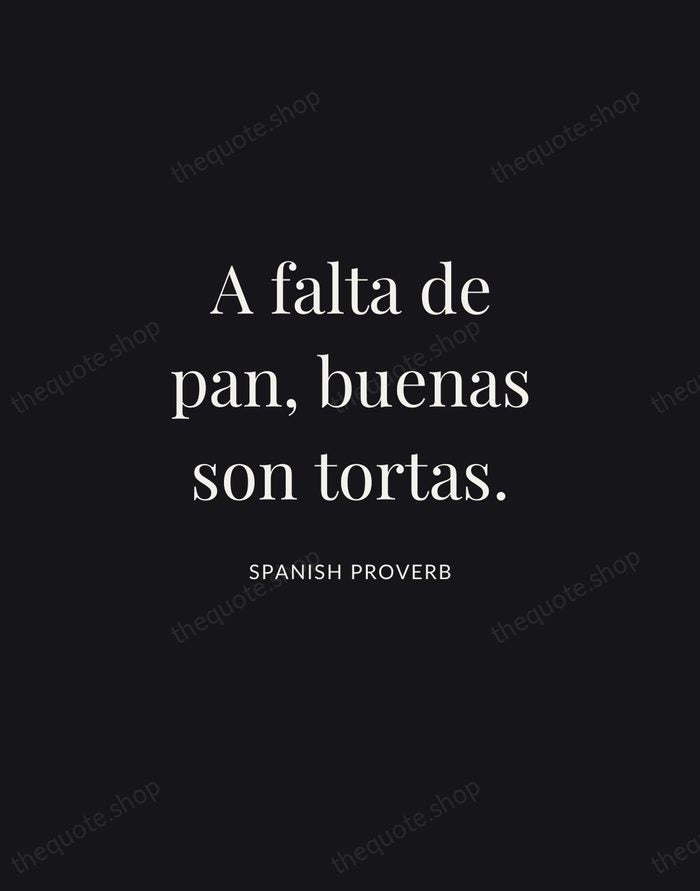 A falta de pan, buenas son tortas. — Spanish Proverb | Printable Wall Art — Midnight Serif