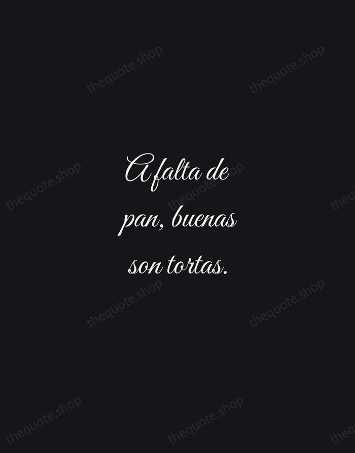 A falta de pan, buenas son tortas. — Spanish Proverb — Night Script