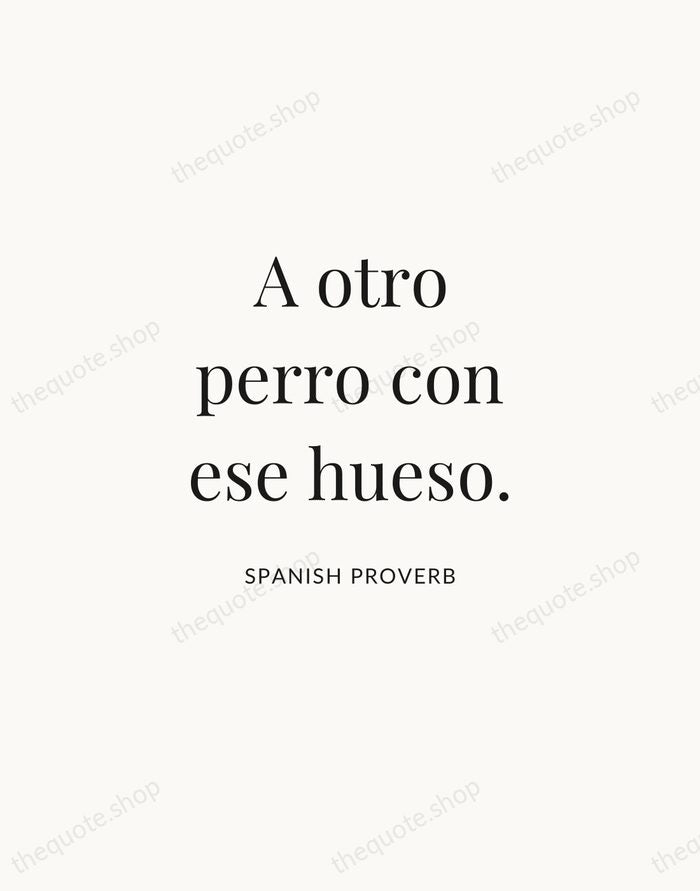 A otro perro con ese hueso. — Spanish Proverb | Printable Wall Art — Atelier Serif