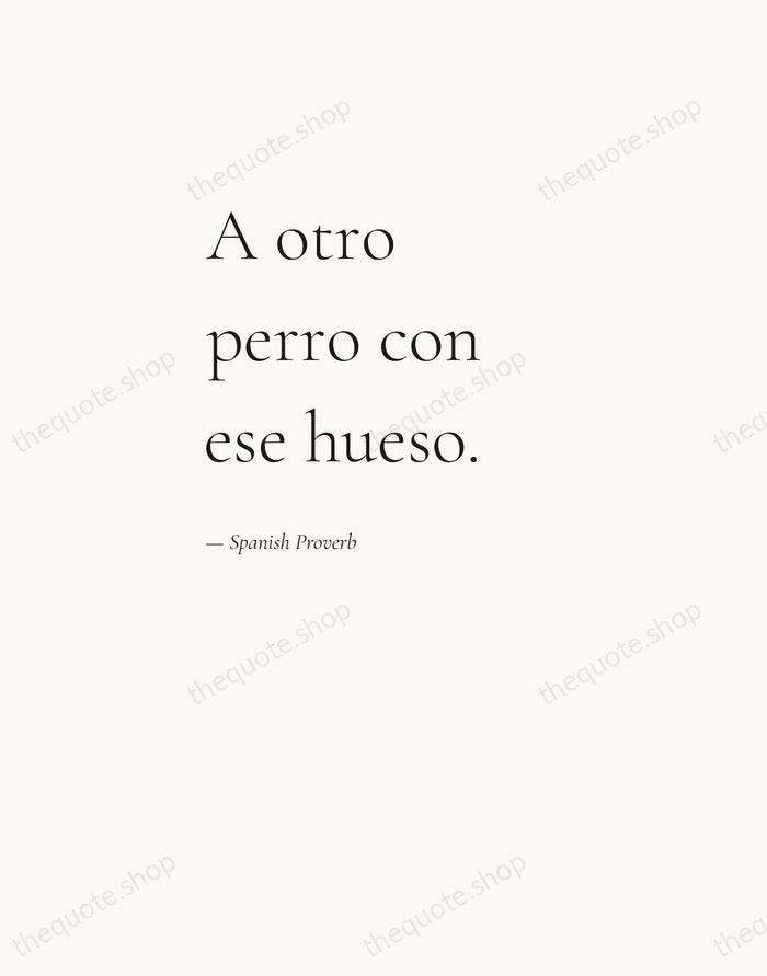 A otro perro con ese hueso. — Spanish Proverb — Editorial Left Serif