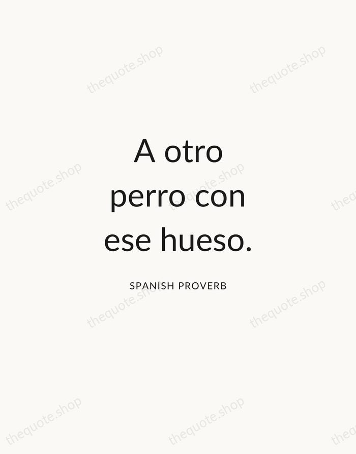 A otro perro con ese hueso. — Spanish Proverb — Modern Sans Calm