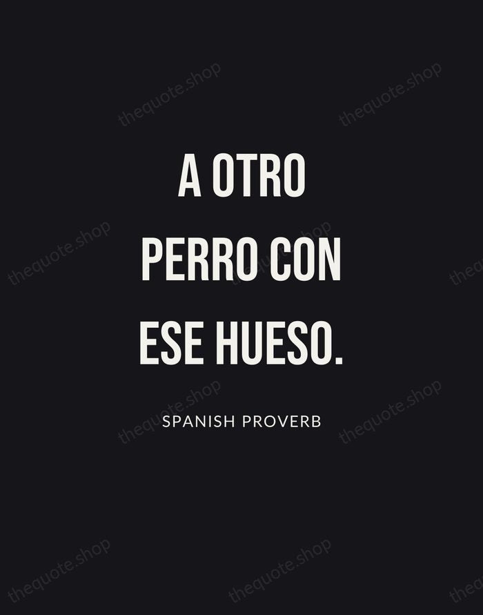 A otro perro con ese hueso. — Spanish Proverb | Printable Wall Art — Poster Condensed