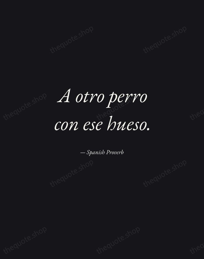 A otro perro con ese hueso. — Spanish Proverb — Manuscript Italic