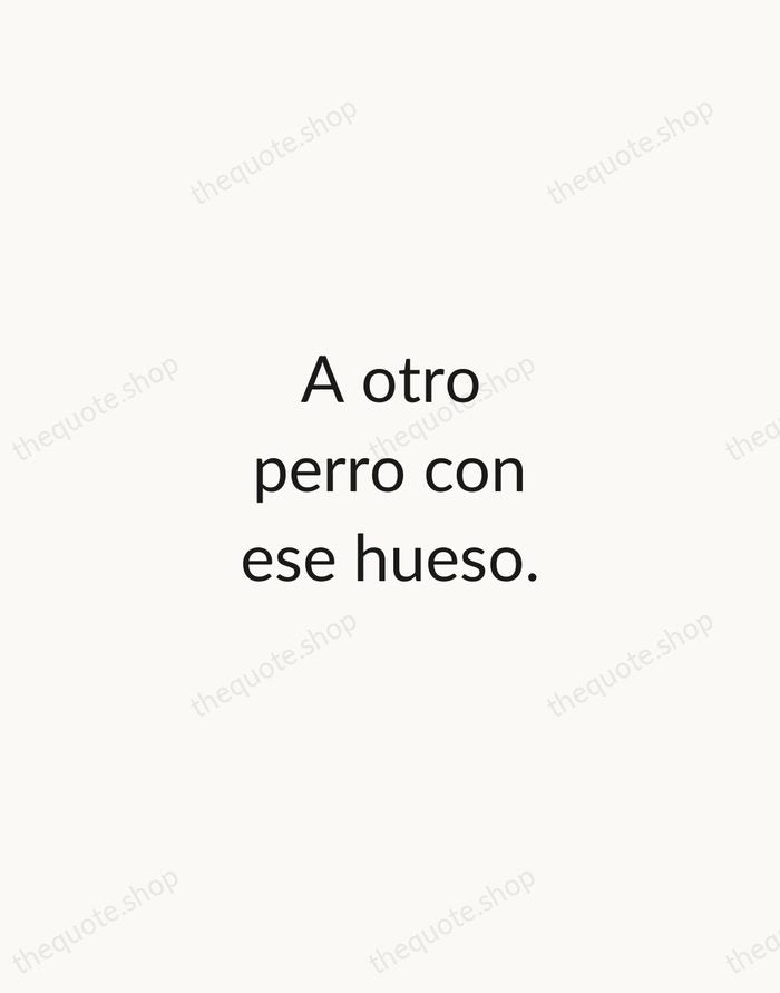 A otro perro con ese hueso. — Spanish Proverb — Minimal Unsigned