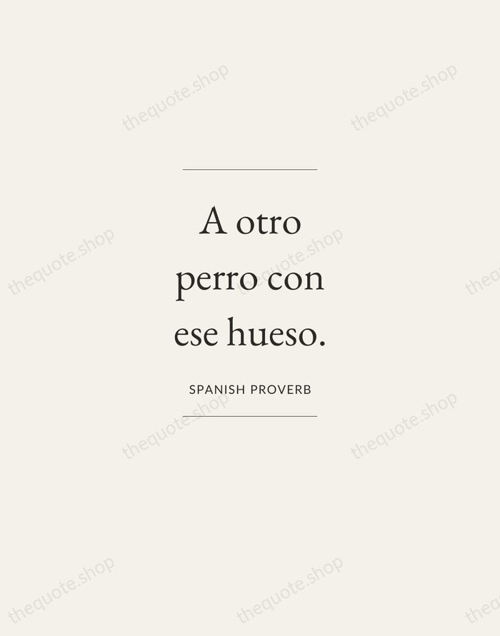 A otro perro con ese hueso. — Spanish Proverb — Gallery Frame