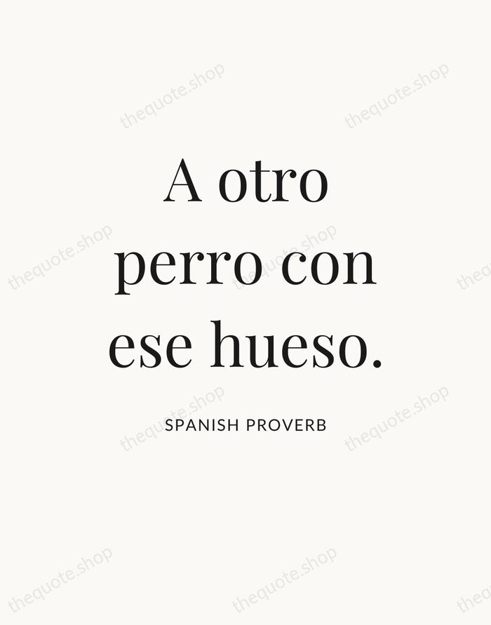 A otro perro con ese hueso. — Spanish Proverb — Statement Serif