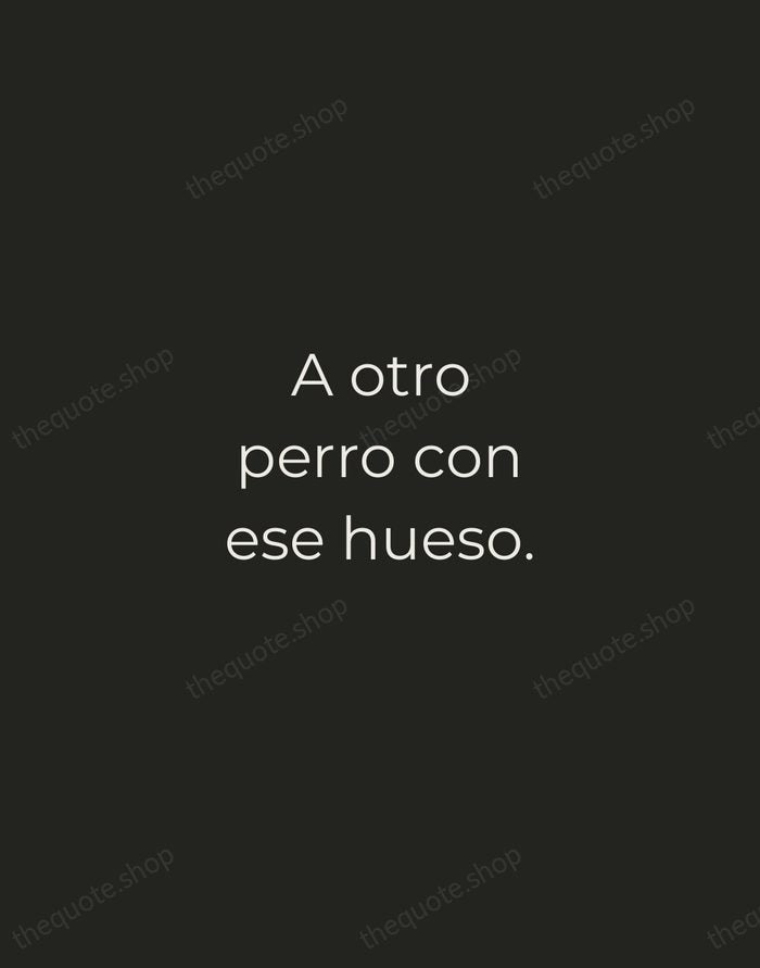 A otro perro con ese hueso. — Spanish Proverb — Tracked Caps Unsigned