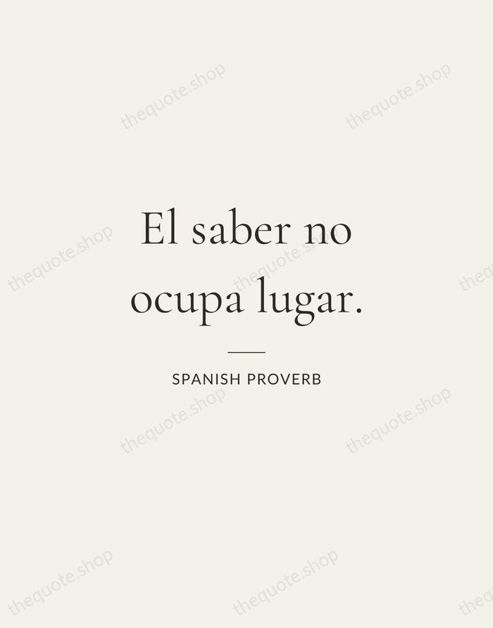 El saber no ocupa lugar. — Spanish Proverb — Gallery Rule