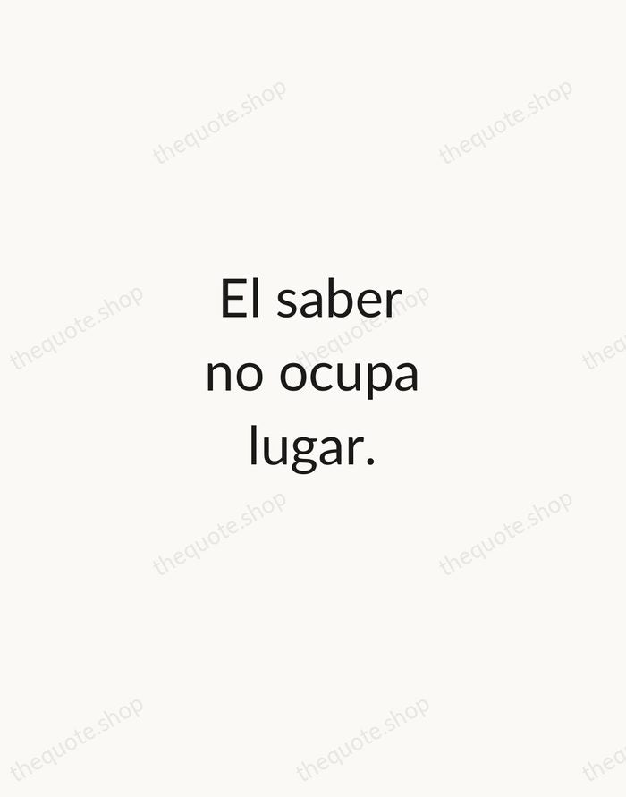 El saber no ocupa lugar. — Spanish Proverb — Minimal Unsigned