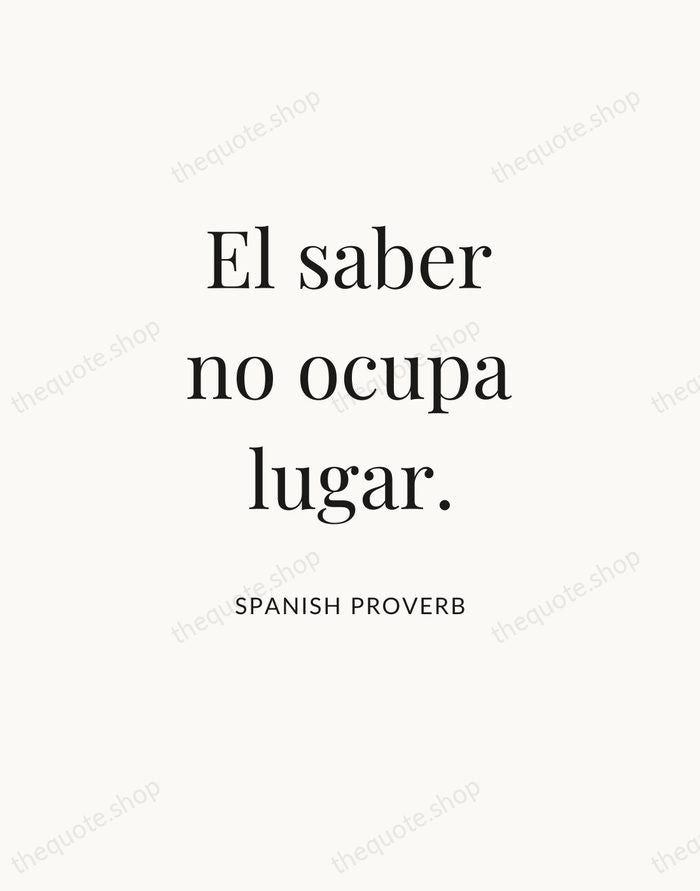 El saber no ocupa lugar. — Spanish Proverb — Statement Serif