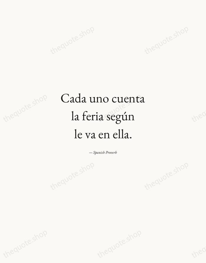 Cada uno cuenta la feria según le va en ella. — Spanish Proverb — Quiet Garamond