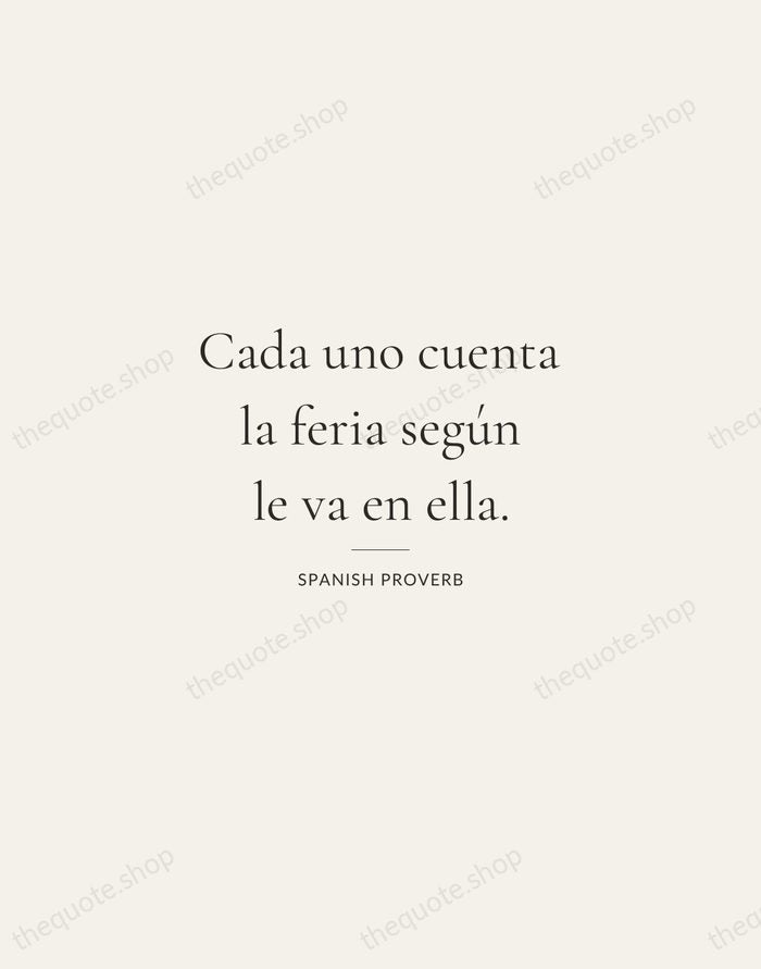 Cada uno cuenta la feria según le va en ella. — Spanish Proverb — Gallery Rule