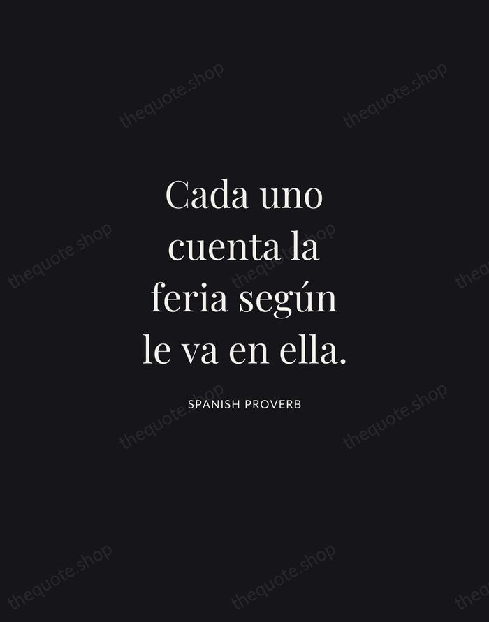 Cada uno cuenta la feria según le va en ella. — Spanish Proverb | Printable Wall Art — Midnight Serif