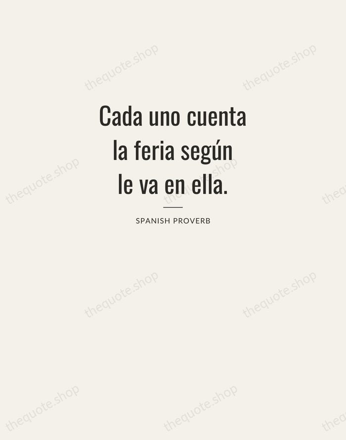 Cada uno cuenta la feria según le va en ella. — Spanish Proverb — Letterpress Caps