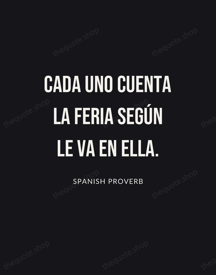 Cada uno cuenta la feria según le va en ella. — Spanish Proverb | Printable Wall Art — Poster Condensed