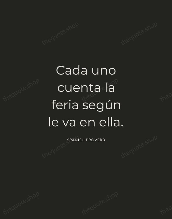 Cada uno cuenta la feria según le va en ella. — Spanish Proverb — Charcoal Sans