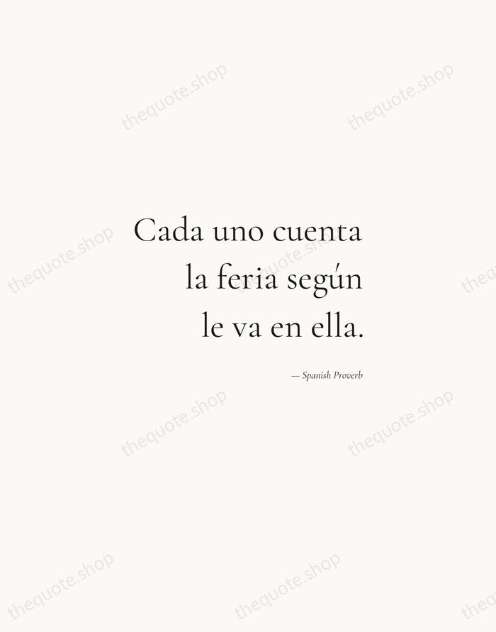 Cada uno cuenta la feria según le va en ella. — Spanish Proverb — Soft Serif Right