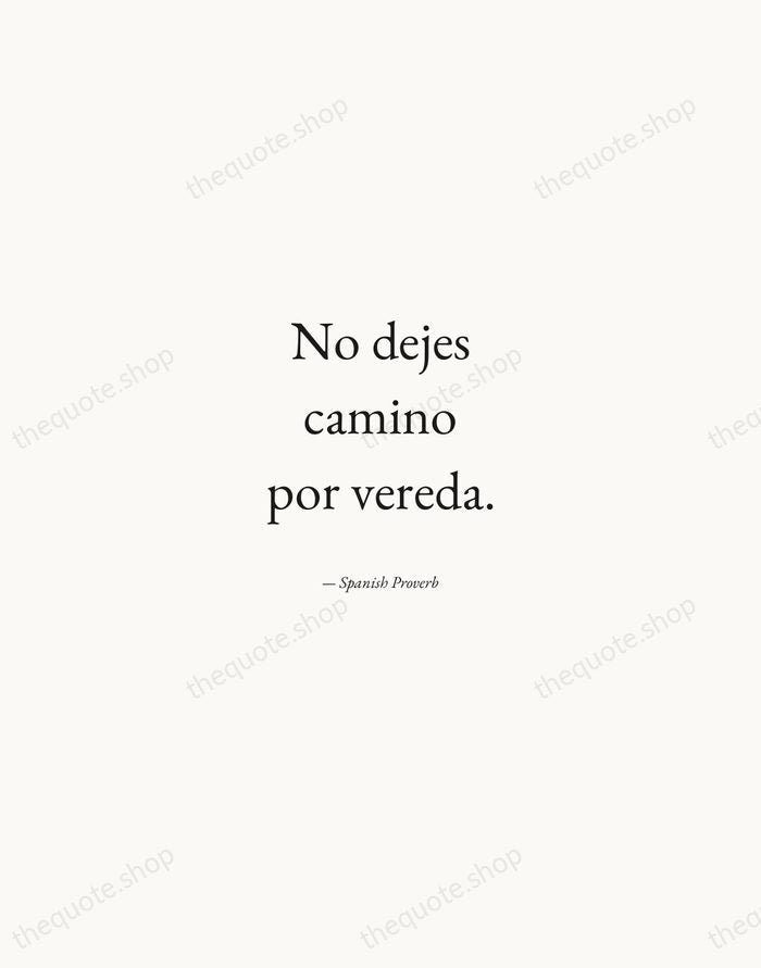 No dejes camino por vereda. — Spanish Proverb — Quiet Garamond