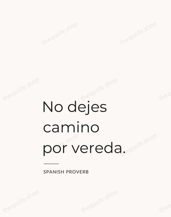 No dejes camino por vereda. — Spanish Proverb — Studio Left
