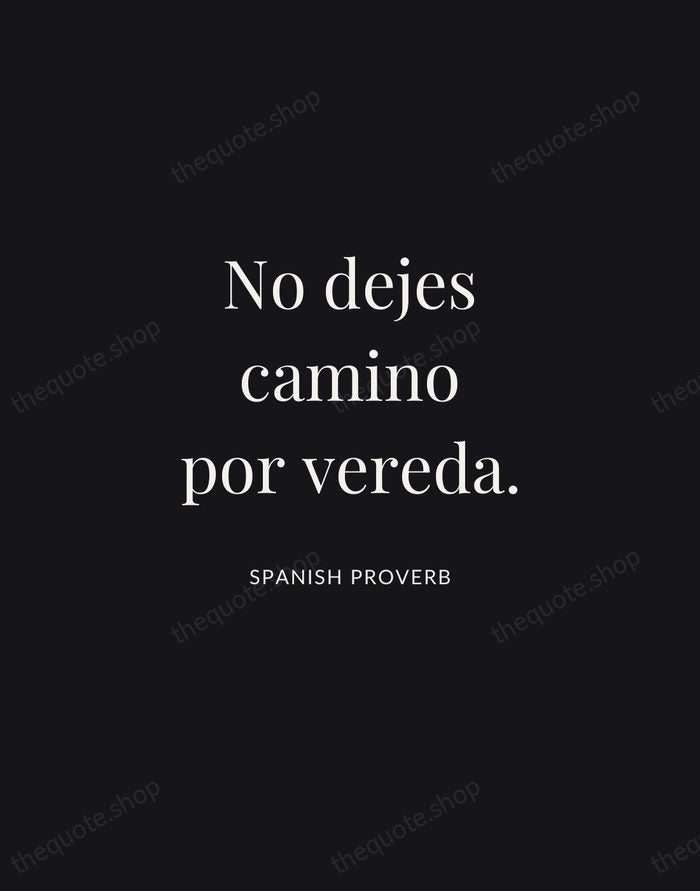 No dejes camino por vereda. — Spanish Proverb | Printable Wall Art — Midnight Serif