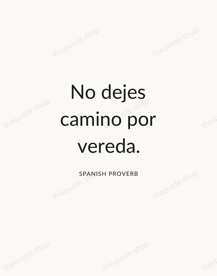 No dejes camino por vereda. — Spanish Proverb — Modern Sans Calm