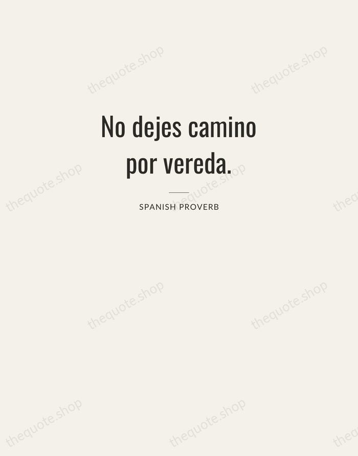 No dejes camino por vereda. — Spanish Proverb — Letterpress Caps