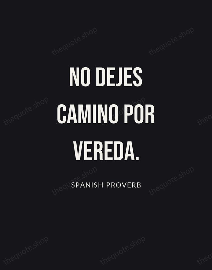No dejes camino por vereda. — Spanish Proverb | Printable Wall Art — Poster Condensed