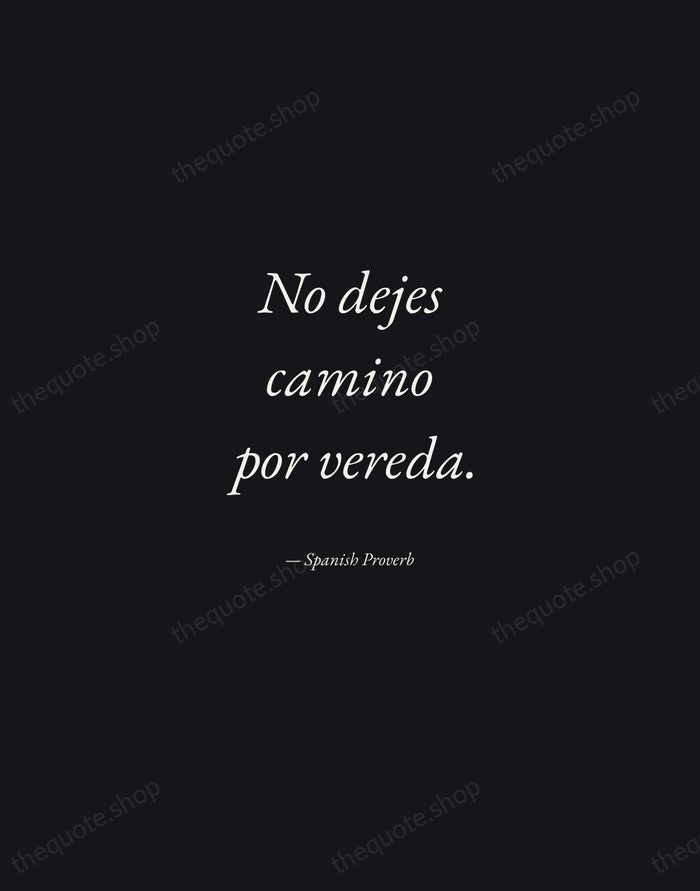 No dejes camino por vereda. — Spanish Proverb — Manuscript Italic
