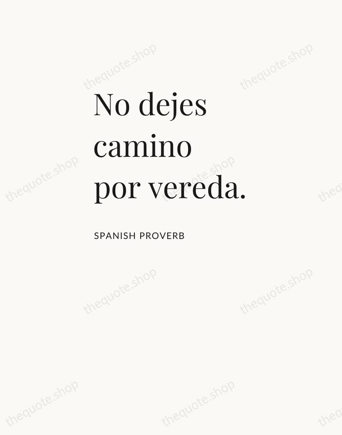 No dejes camino por vereda. — Spanish Proverb — Asymmetric Left