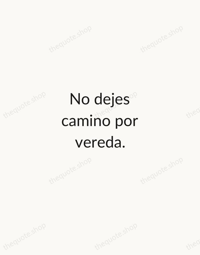 No dejes camino por vereda. — Spanish Proverb — Minimal Unsigned