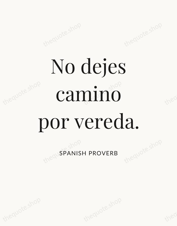No dejes camino por vereda. — Spanish Proverb — Statement Serif