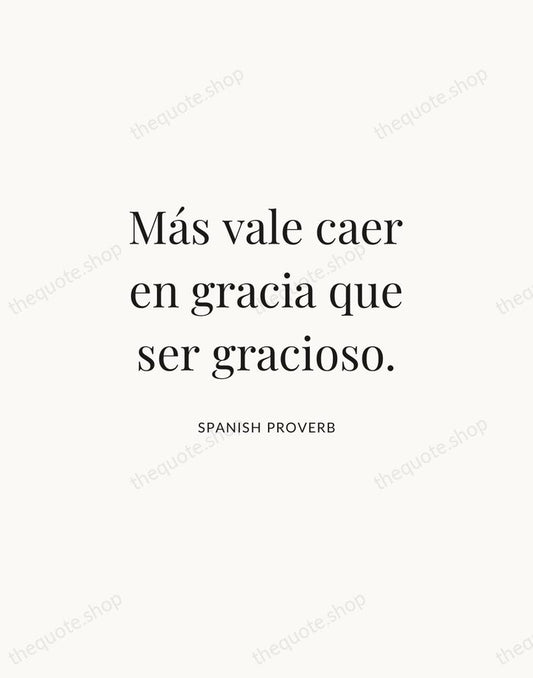 Más vale caer en gracia que ser gracioso. — Spanish Proverb | Printable Wall Art — Atelier Serif