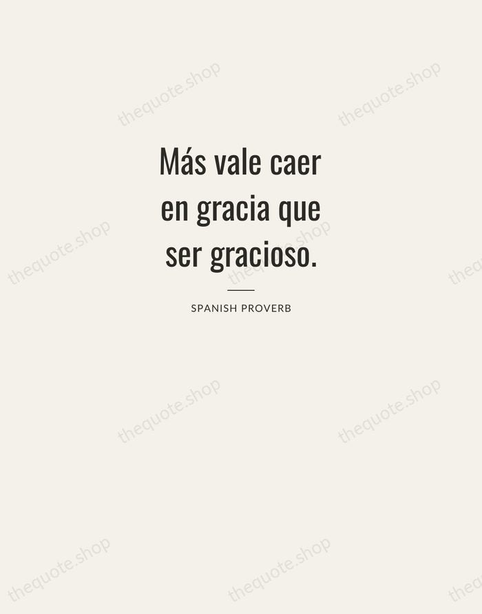Más vale caer en gracia que ser gracioso. — Spanish Proverb — Letterpress Caps
