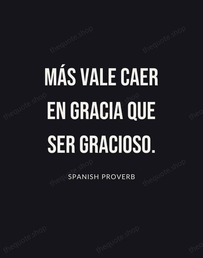Más vale caer en gracia que ser gracioso. — Spanish Proverb | Printable Wall Art — Poster Condensed