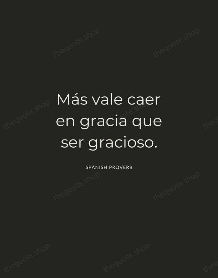Más vale caer en gracia que ser gracioso. — Spanish Proverb — Charcoal Sans