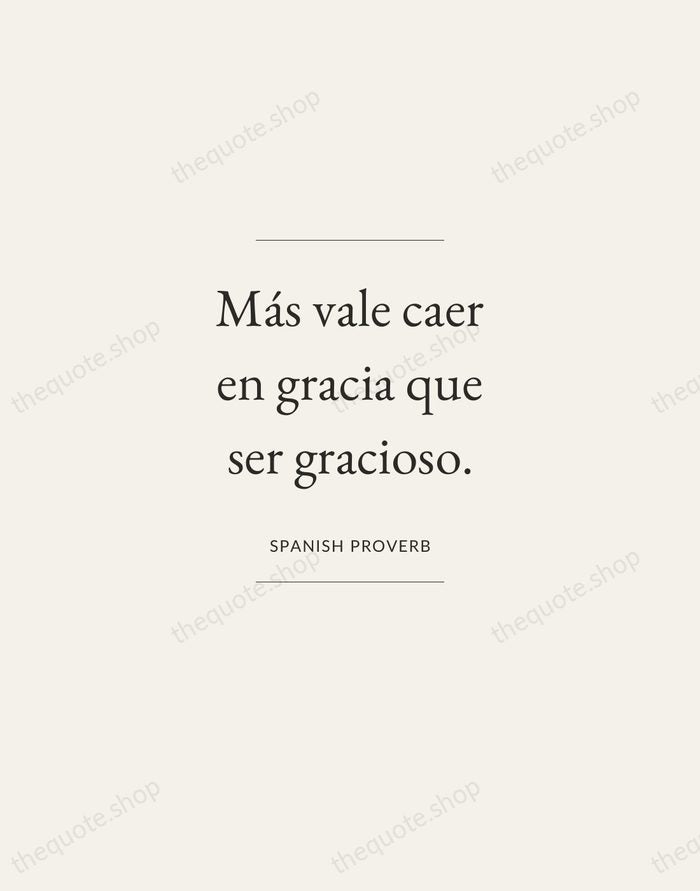 Más vale caer en gracia que ser gracioso. — Spanish Proverb — Gallery Frame