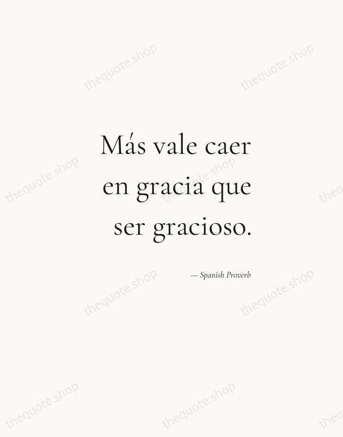 Más vale caer en gracia que ser gracioso. — Spanish Proverb — Soft Serif Right