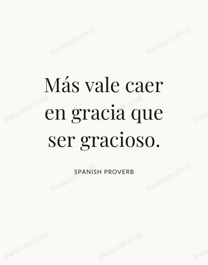 Más vale caer en gracia que ser gracioso. — Spanish Proverb — Statement Serif