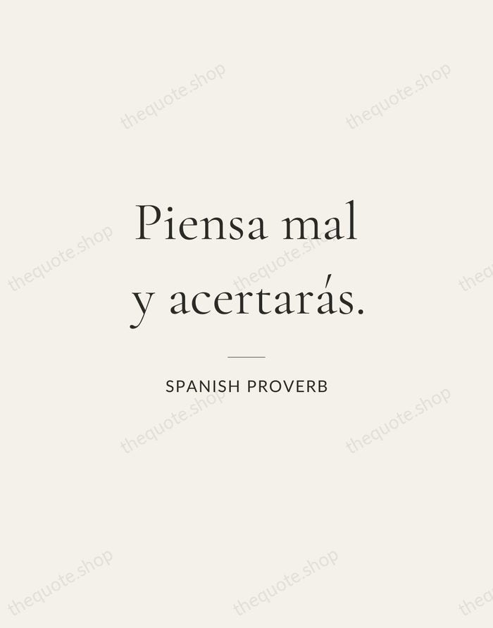 Piensa mal y acertarás. — Spanish Proverb — Gallery Rule