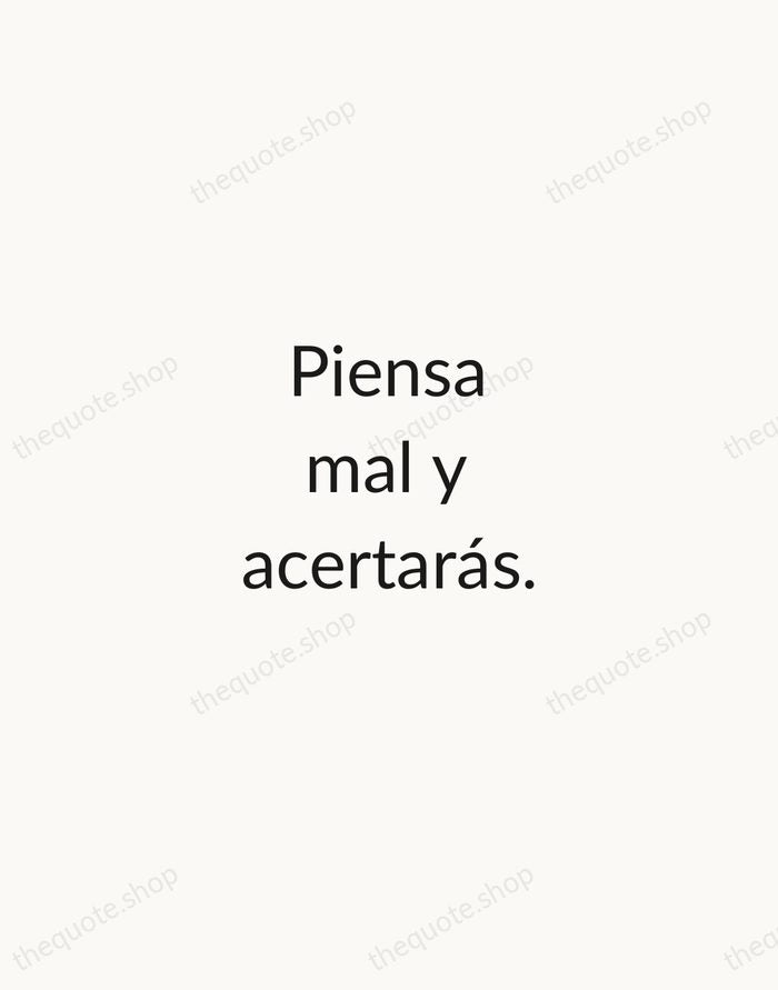 Piensa mal y acertarás. — Spanish Proverb — Minimal Unsigned