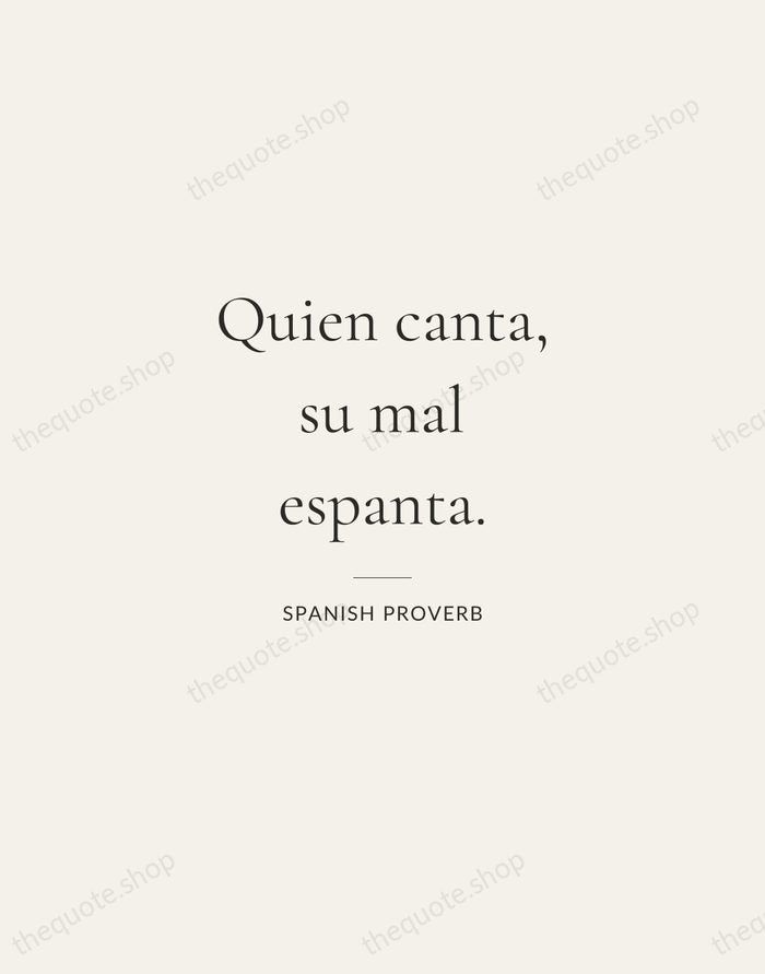 Quien canta, su mal espanta. — Spanish Proverb — Gallery Rule