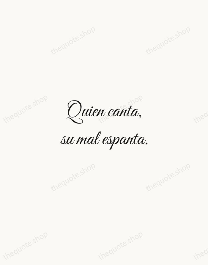 Quien canta, su mal espanta. — Spanish Proverb — Script Whisper