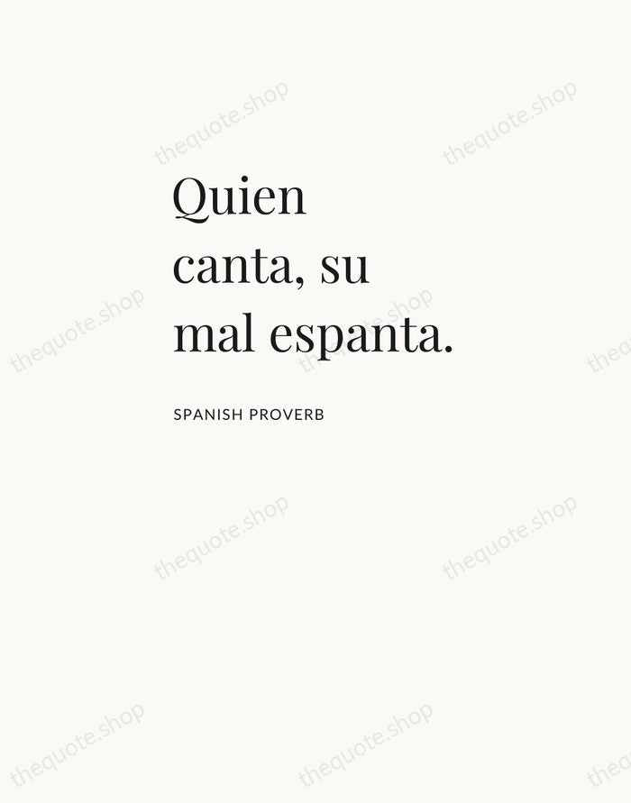 Quien canta, su mal espanta. — Spanish Proverb — Asymmetric Left