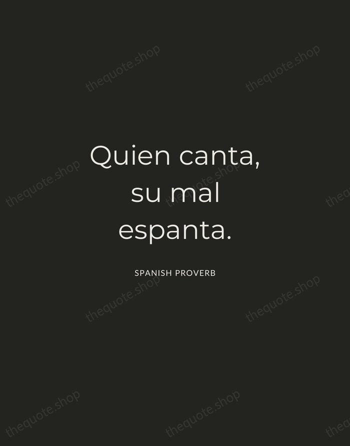 Quien canta, su mal espanta. — Spanish Proverb — Charcoal Sans
