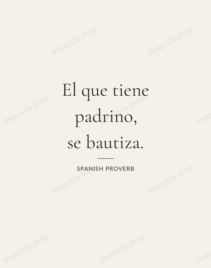 El que tiene padrino, se bautiza. — Spanish Proverb — Gallery Rule