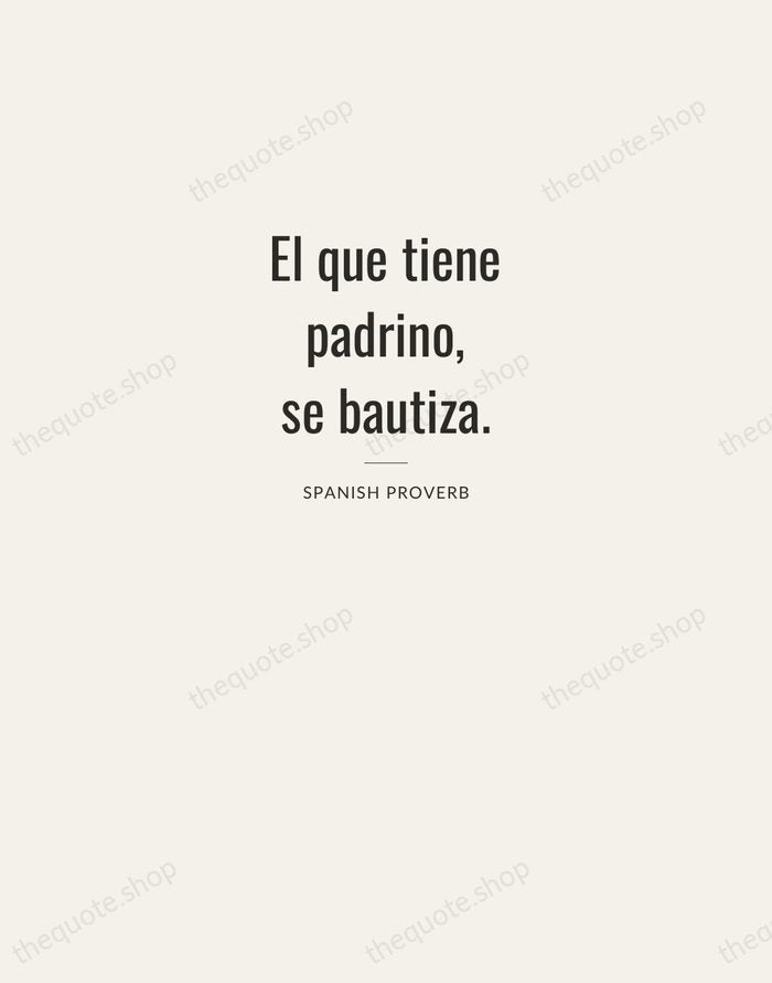 El que tiene padrino, se bautiza. — Spanish Proverb — Letterpress Caps